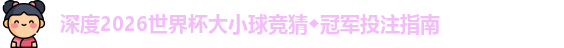 深度2026世界杯大小球竞猜◆冠军投注指南